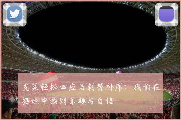 克莱轻松回应马刺替补席：我们在摆烂中找到乐趣与自信